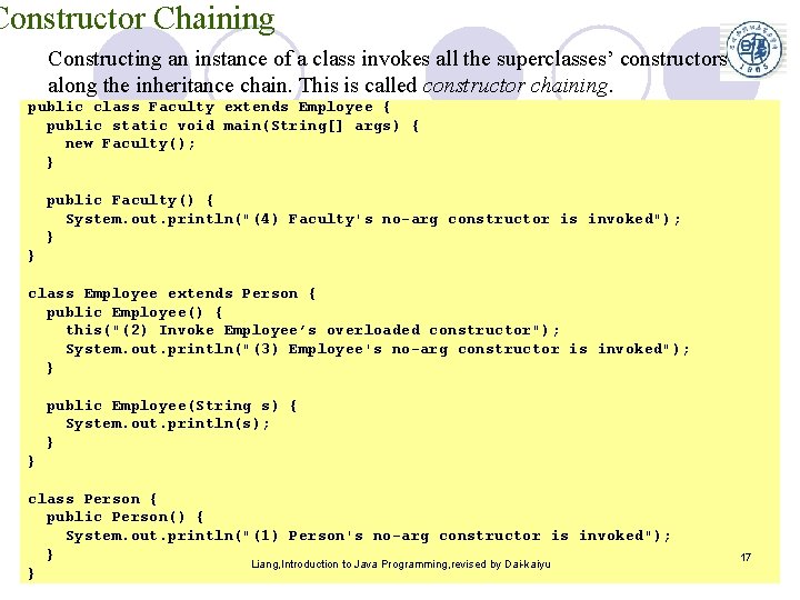 Constructor Chaining Constructing an instance of a class invokes all the superclasses’ constructors along