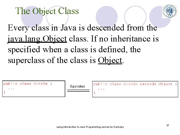 The Object Class Every class in Java is descended from the java. lang. Object