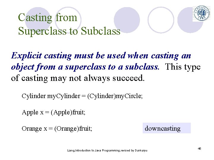 Casting from Superclass to Subclass Explicit casting must be used when casting an object