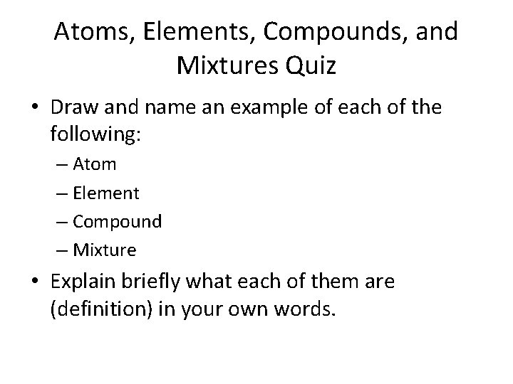 Atoms, Elements, Compounds, and Mixtures Quiz • Draw and name an example of each