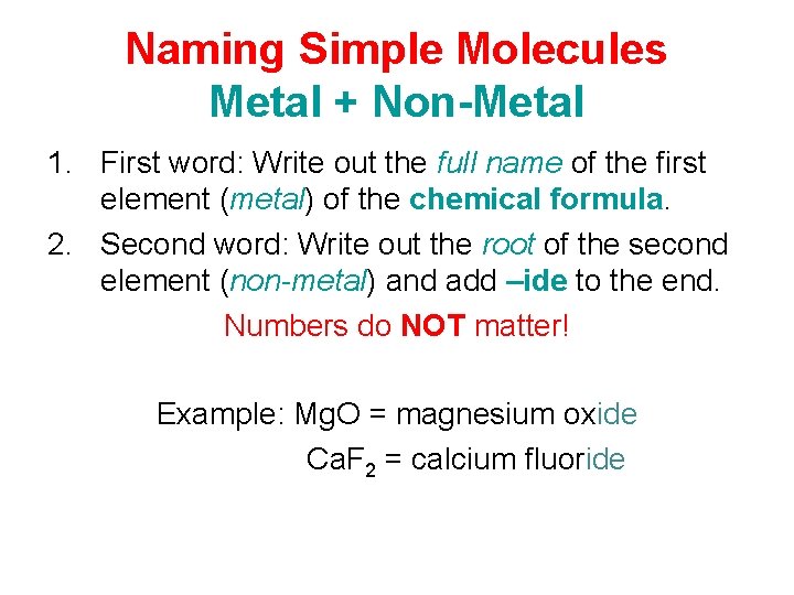 Naming Simple Molecules Metal + Non-Metal 1. First word: Write out the full name