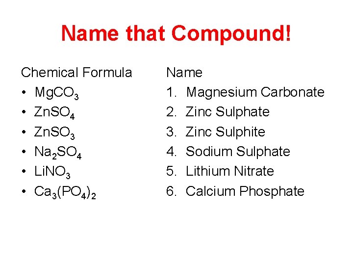 Name that Compound! Chemical Formula • Mg. CO 3 • Zn. SO 4 •