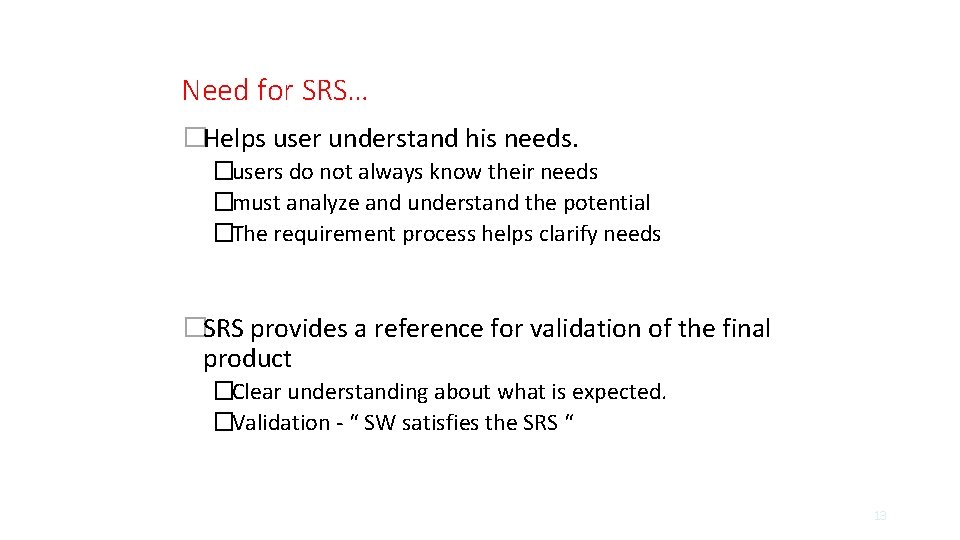 Need for SRS… �Helps user understand his needs. �users do not always know their