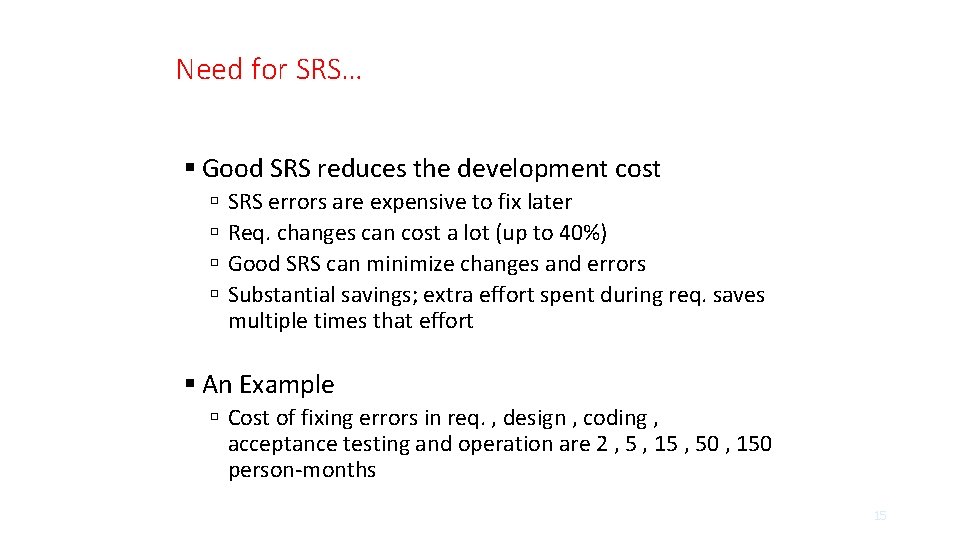 Need for SRS… Good SRS reduces the development cost SRS errors are expensive to
