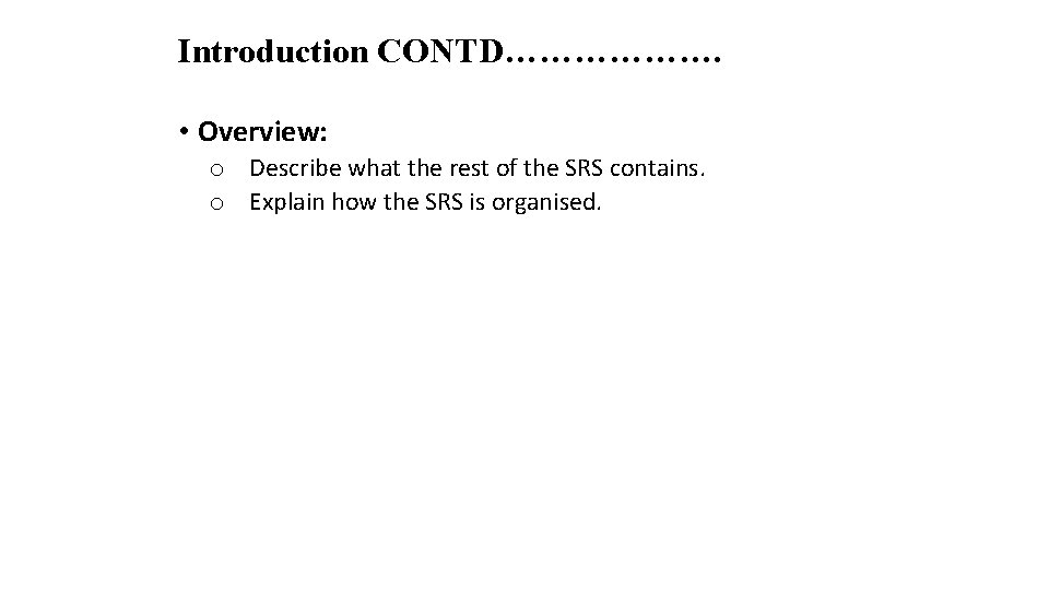 Introduction CONTD………………. • Overview: o Describe what the rest of the SRS contains. o