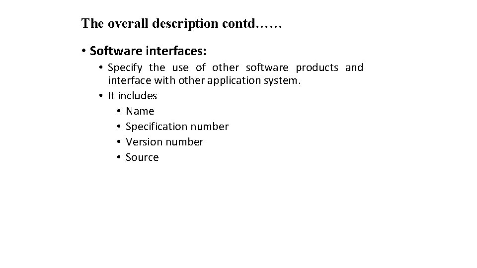 The overall description contd…… • Software interfaces: • Specify the use of other software