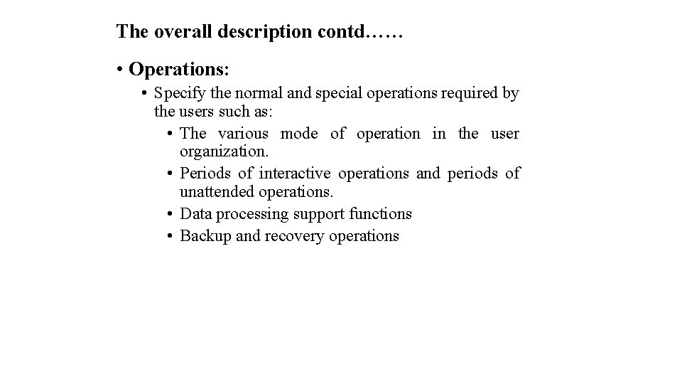The overall description contd…… • Operations: • Specify the normal and special operations required