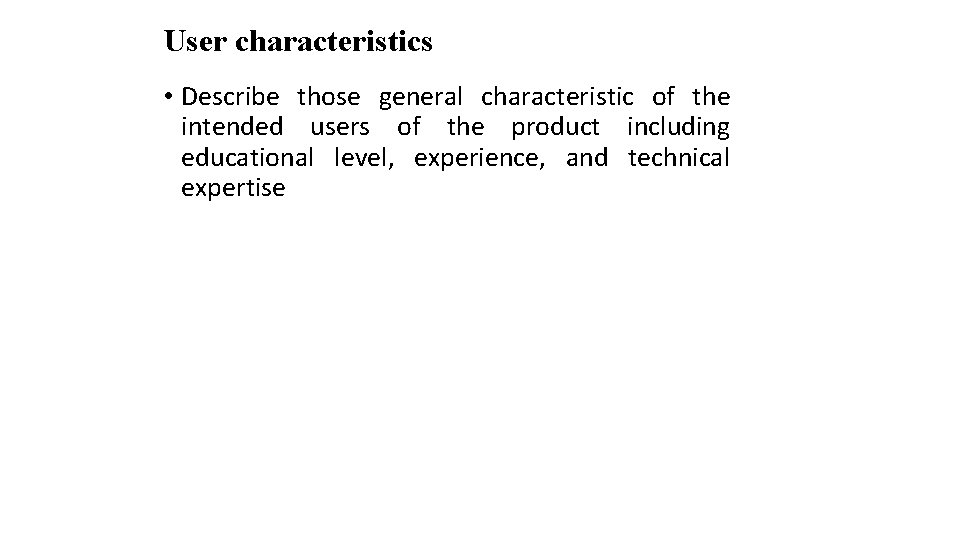 User characteristics • Describe those general characteristic of the intended users of the product