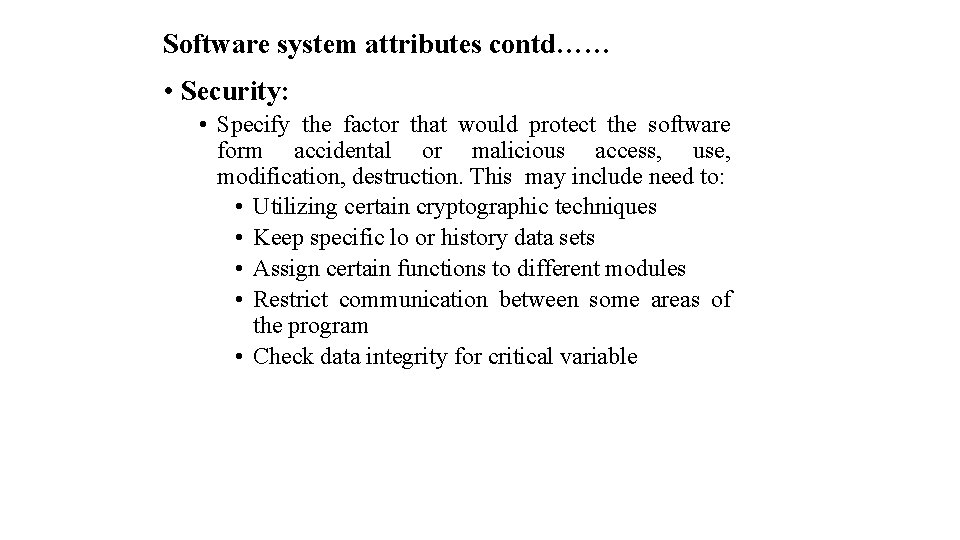 Software system attributes contd…… • Security: • Specify the factor that would protect the