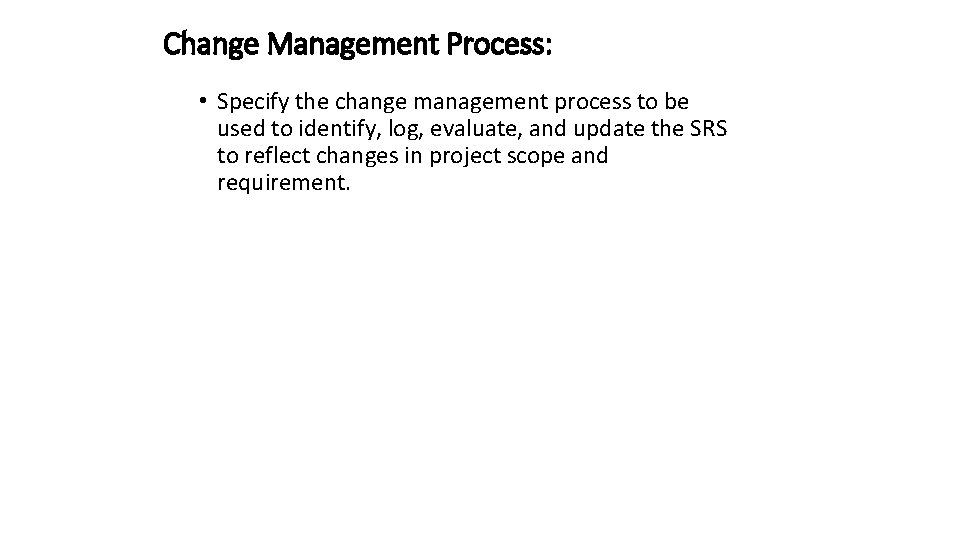 Change Management Process: • Specify the change management process to be used to identify,
