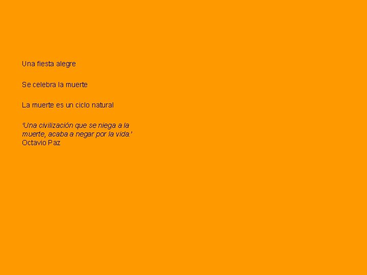 Una fiesta alegre Se celebra la muerte La muerte es un ciclo natural ‘Una