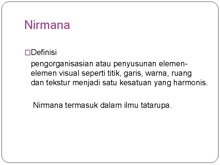 Nirmana �Definisi pengorganisasian atau penyusunan elemen visual seperti titik, garis, warna, ruang dan tekstur