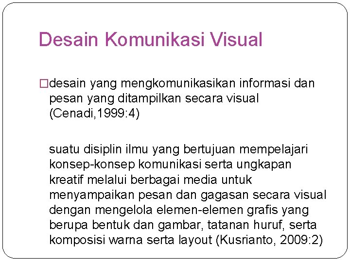 Desain Komunikasi Visual �desain yang mengkomunikasikan informasi dan pesan yang ditampilkan secara visual (Cenadi,