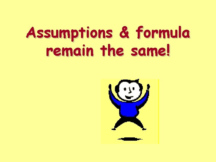 Assumptions & formula remain the same! 