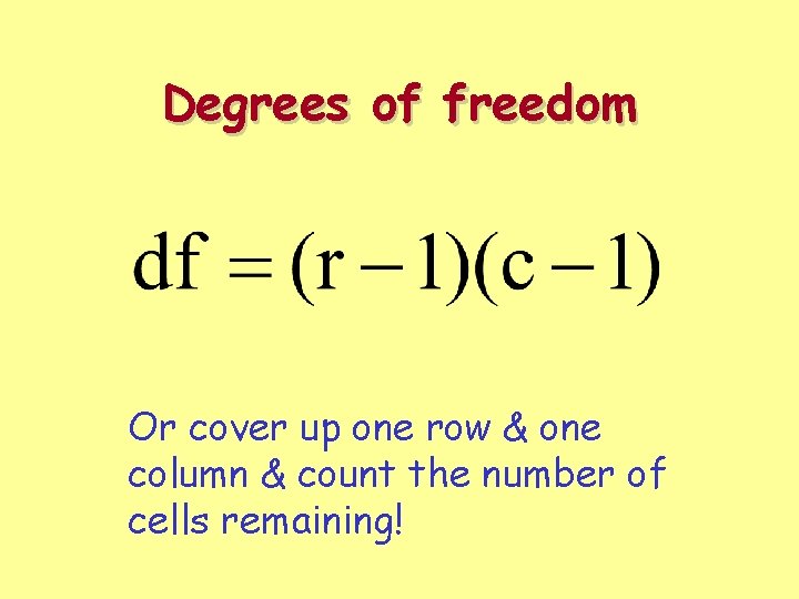 Degrees of freedom Or cover up one row & one column & count the