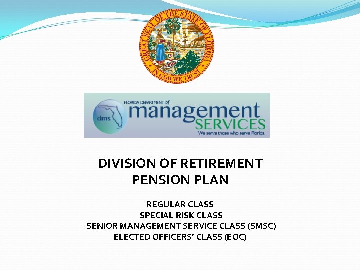 DIVISION OF RETIREMENT PENSION PLAN REGULAR CLASS SPECIAL RISK CLASS SENIOR MANAGEMENT SERVICE CLASS