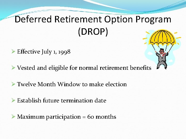 Deferred Retirement Option Program (DROP) Ø Effective July 1, 1998 Ø Vested and eligible