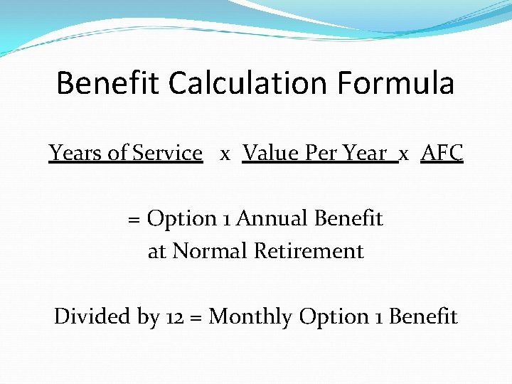 Benefit Calculation Formula Years of Service x Value Per Year x AFC = Option