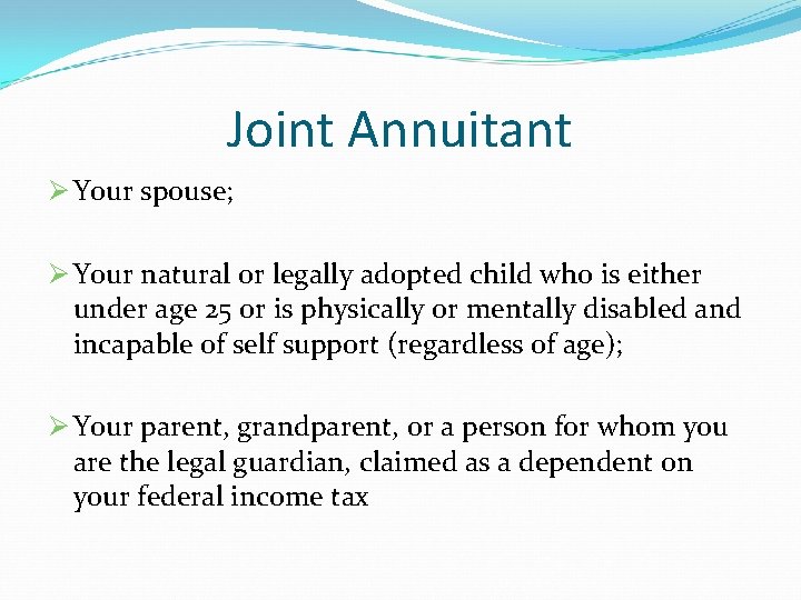 Joint Annuitant Ø Your spouse; Ø Your natural or legally adopted child who is