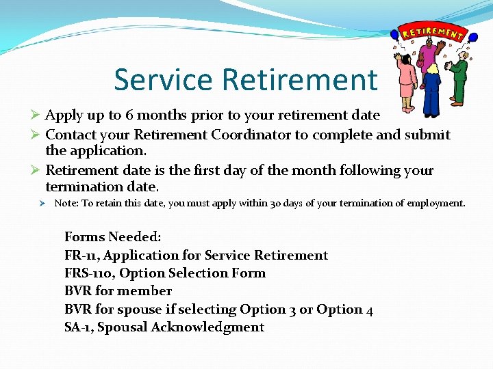 Service Retirement Ø Apply up to 6 months prior to your retirement date Ø