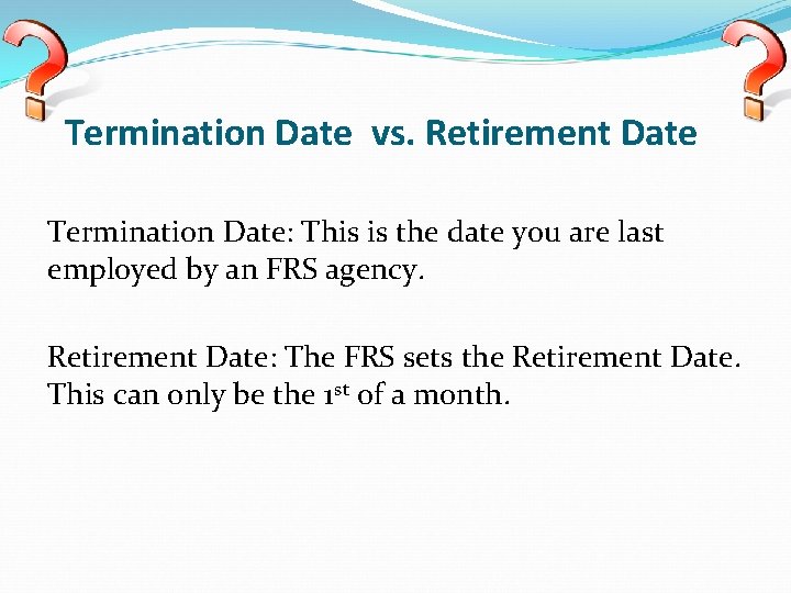 Termination Date vs. Retirement Date Termination Date: This is the date you are last