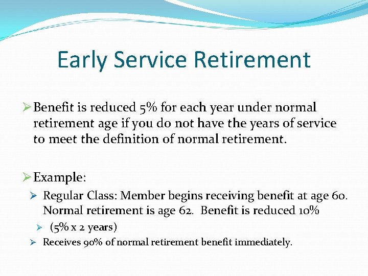 Early Service Retirement Ø Benefit is reduced 5% for each year under normal retirement