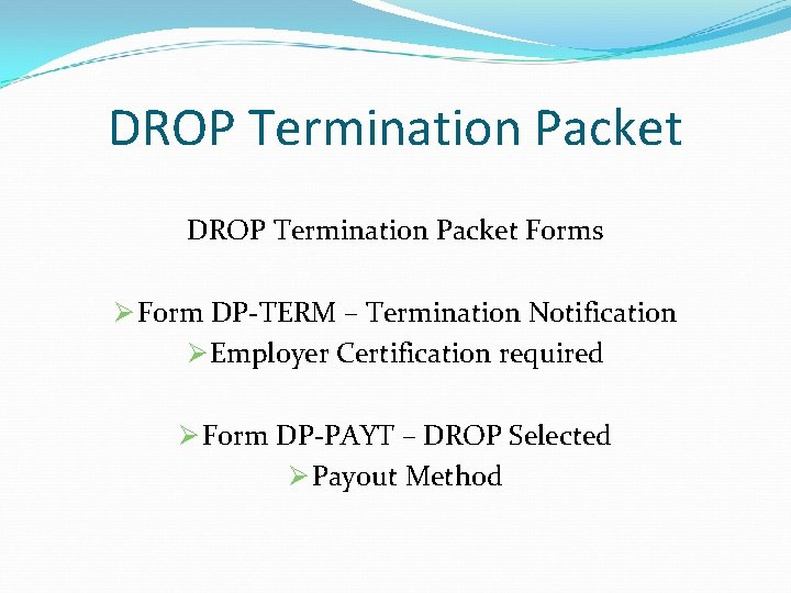 DROP Termination Packet Forms Ø Form DP-TERM – Termination Notification Ø Employer Certification required