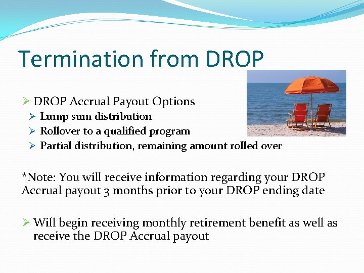 Termination from DROP Ø DROP Accrual Payout Options Ø Lump sum distribution Ø Rollover