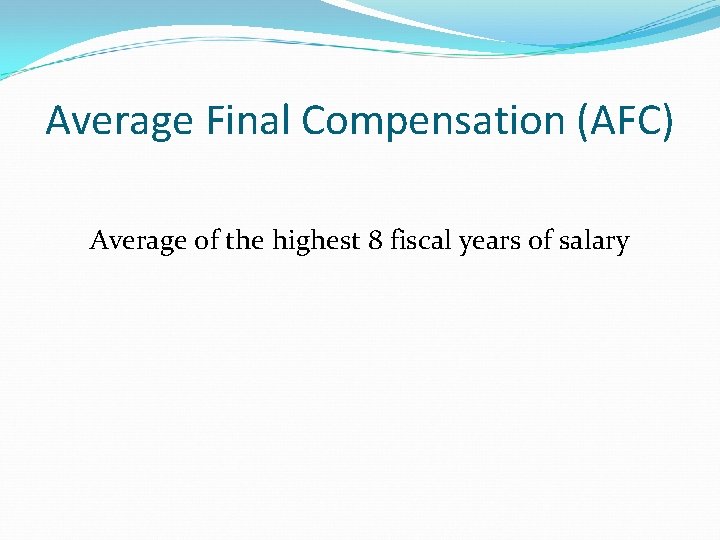 Average Final Compensation (AFC) Average of the highest 8 fiscal years of salary 