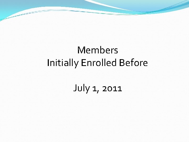 Members Initially Enrolled Before July 1, 2011 