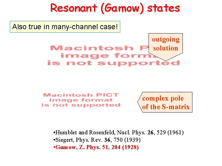 Resonant (Gamow) states Also true in many-channel case! outgoing solution complex pole of the