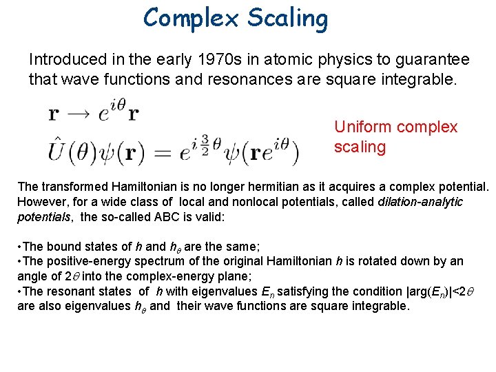 Complex Scaling Introduced in the early 1970 s in atomic physics to guarantee that