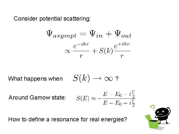 Consider potential scattering: What happens when ? Around Gamow state: How to define a