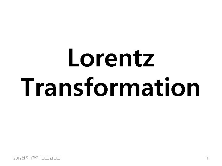 Lorentz Transformation 2 2012년도 1학기 �� =���� 1 