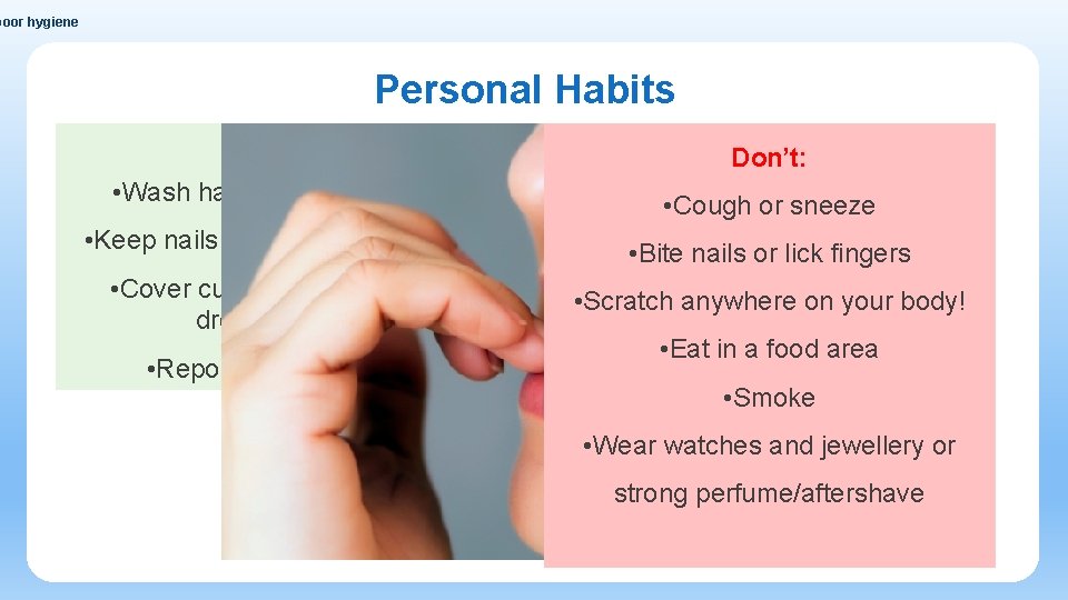 poor hygiene Personal Habits Do: Don’t: • Wash hands regularly • Cough or sneeze