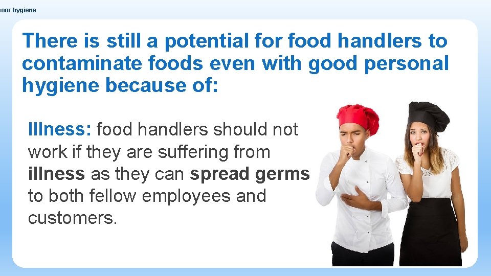 poor hygiene There is still a potential for food handlers to contaminate foods even