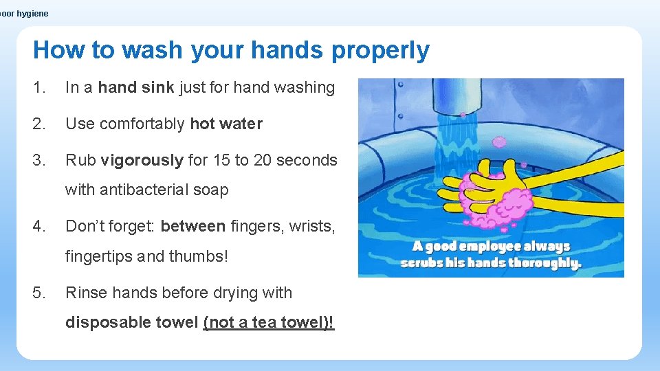 poor hygiene How to wash your hands properly 1. In a hand sink just