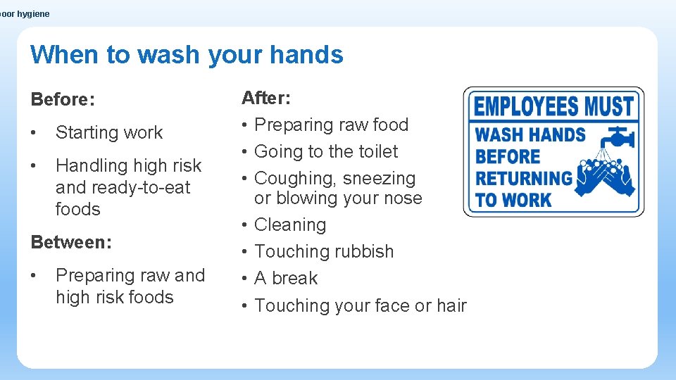 poor hygiene When to wash your hands Before: • Starting work • Handling high