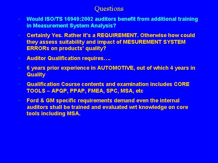 Questions • Would ISO/TS 16949: 2002 auditors benefit from additional training in Measurement System Questions • Would ISO/TS 16949: 2002 auditors benefit from additional training in Measurement System