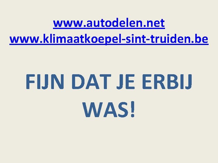 www. autodelen. net www. klimaatkoepel-sint-truiden. be FIJN DAT JE ERBIJ WAS! 