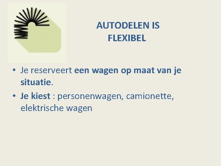 AUTODELEN IS FLEXIBEL • Je reserveert een wagen op maat van je situatie. •