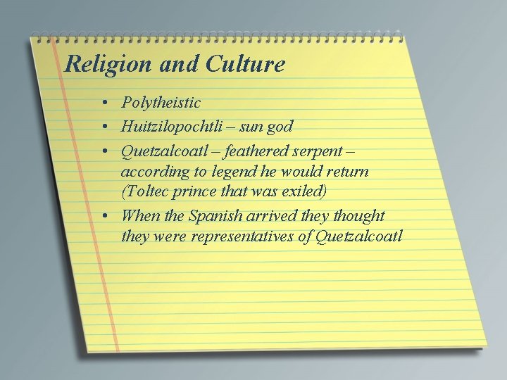 Religion and Culture • Polytheistic • Huitzilopochtli – sun god • Quetzalcoatl – feathered