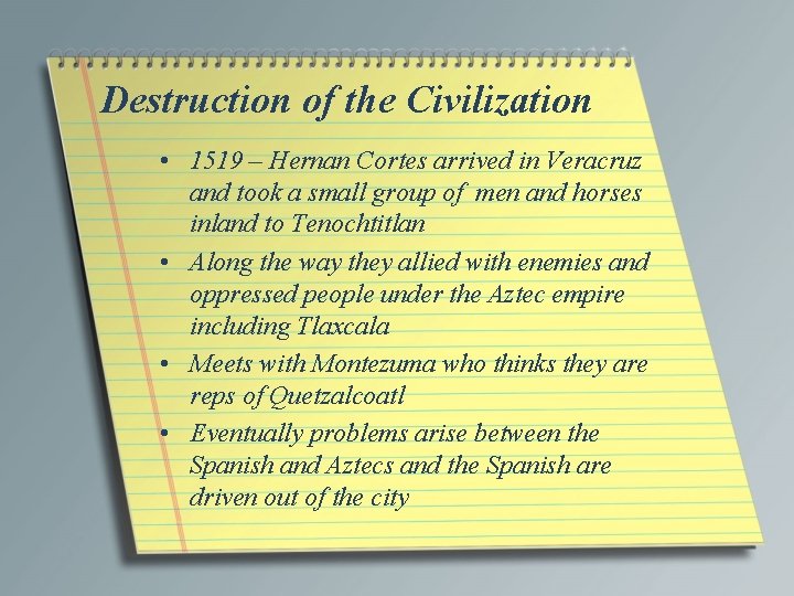 Destruction of the Civilization • 1519 – Hernan Cortes arrived in Veracruz and took
