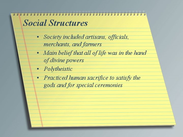 Social Structures • Society included artisans, officials, merchants, and farmers • Main belief that