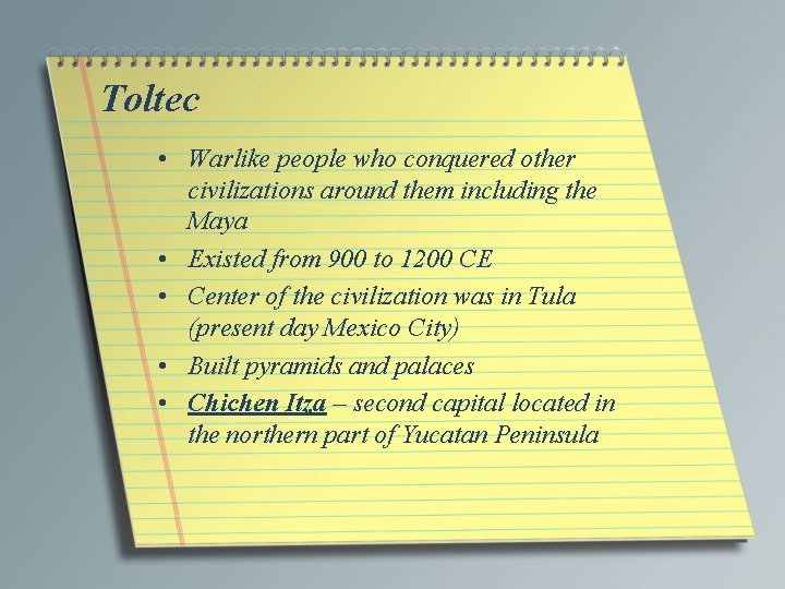 Toltec • Warlike people who conquered other civilizations around them including the Maya •