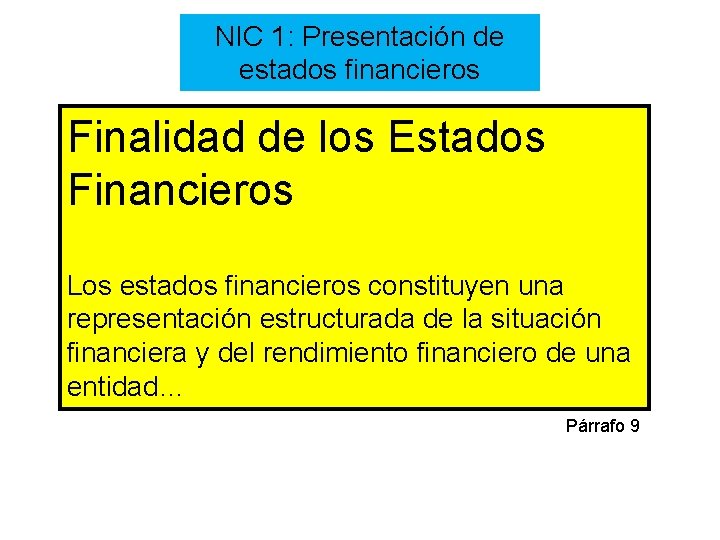 NIC 1: Presentación de estados financieros Finalidad de los Estados Financieros Los estados financieros