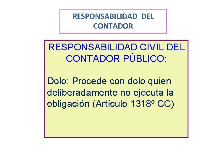 RESPONSABILIDAD DEL CONTADOR RESPONSABILIDAD CIVIL DEL CONTADOR PÚBLICO: Dolo: Procede con dolo quien deliberadamente