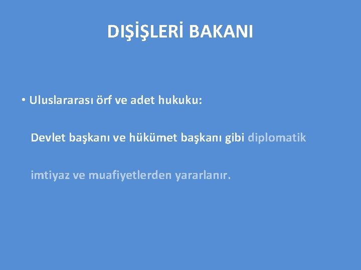 DIŞİŞLERİ BAKANI • Uluslararası örf ve adet hukuku: Devlet başkanı ve hükümet başkanı gibi