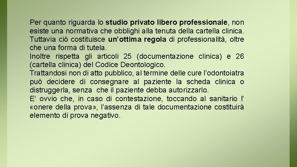 Per quanto riguarda lo studio privato libero professionale, non esiste una normativa che obblighi