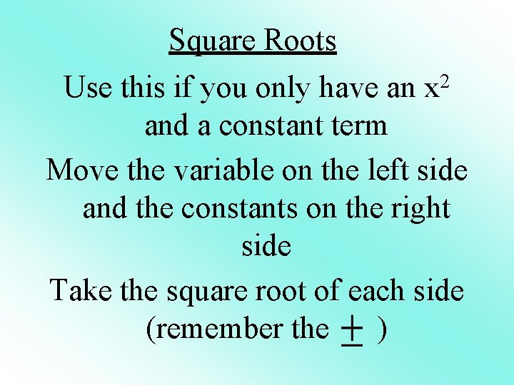 Square Roots Use this if you only have an x 2 and a constant